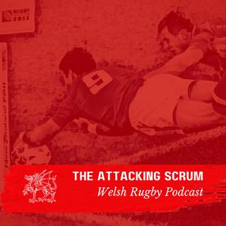 Attacking Scrum - Wales Rugby Podcast for Welsh Rugby fans