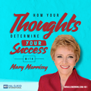461: How Your Thoughts Determine Your Success with Mary Morrisey