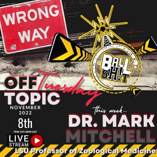 Ballsh!t ~ Off Topic Tuesday LIVE with Sean & Dr. Mark Mitchell | LSU Prof. of Zoological Medicine