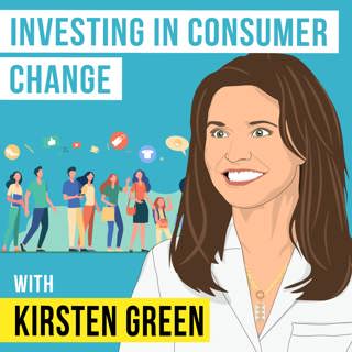 Kirsten Green - Investing in Consumer Change - [Invest Like the Best, EP.301]