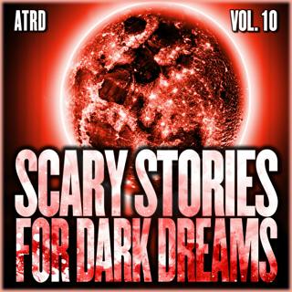 Scary Stories For Dark Dreams - Volume 10 | ATRD Podcast