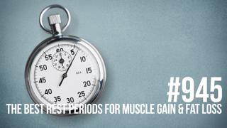 945: The Best Rest Periods for Muscle Gain & Fat Loss