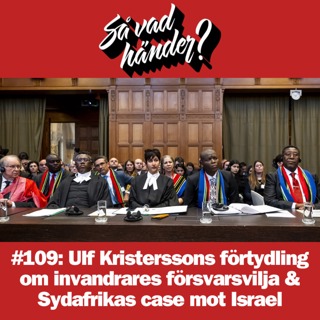 #109: Ulf Kristerssons förtydling om invandrares försvarsvilja & Sydafrikas case mot Israel