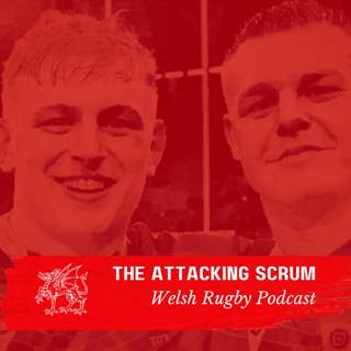 Attacking Scrum - Wales Rugby Podcast for Welsh Rugby fans