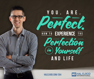 304: You. Are. Perfect (How to Experience the Perfection in Yourself and Life)