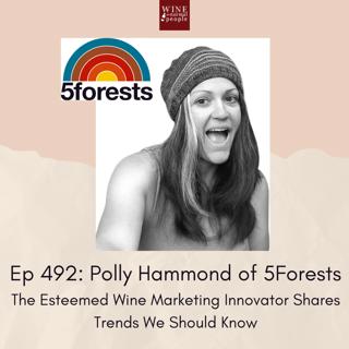 Ep 492: Polly Hammond of 5Forests -- The Esteemed Wine Marketing Innovator Shares Trends We Should Know