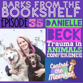 #35 Danielle Beck - Trauma In Animals Conference (Control The Meerkat)