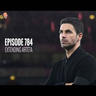 Episode 784 - Extending Arteta