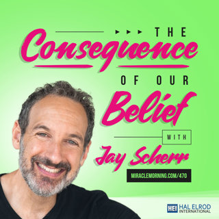 470: The Consequence of Our Beliefs with Jay Scherr