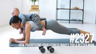 2327: How Prioritizing Your Fitness Makes You a Better Mom