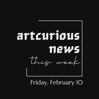 ArtCurious News This Week: February 10, 2023