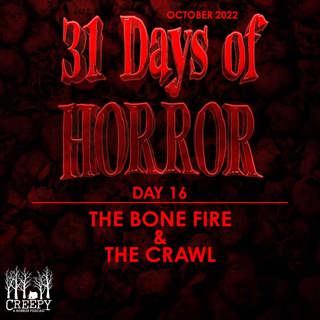 Day 16 - The Bone Fire & The Crawl
