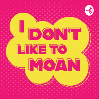 I Don't Like to Moan