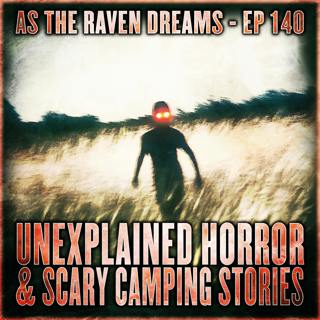 ATRD Ep. 140 - Unexplained Horror & Scary Camping Stories