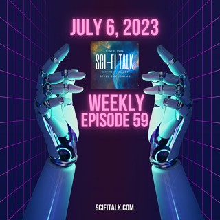 Sci-Fi Talk Weekly Episode 59 - July 6, 2023