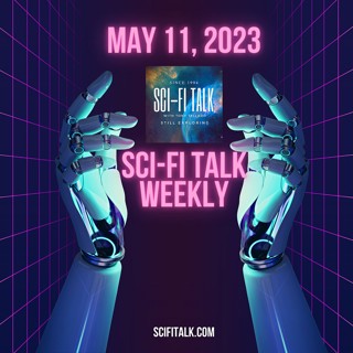 Sci-Fi Talk Weekly Episode 51 May 11, 2023
