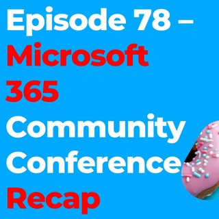 Episode 78 - Microsoft 365 Community Conference Recap