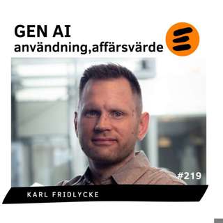 GenAI – Användning, affärsvärde. Karl Fridlycke (# 219)