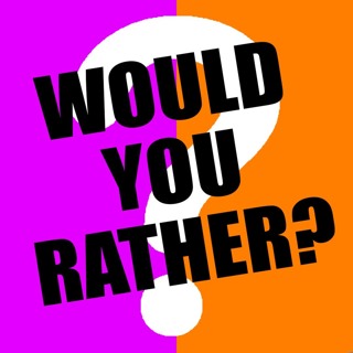 Would You Rather? Part 2