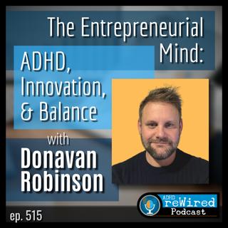 515 | The Entrepreneurial Mind: ADHD, Innovation, and Balance - with Donavan Robinson