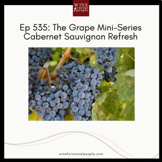 Ep 535: The Grape Mini-Series -- Cabernet Sauvignon Refresh