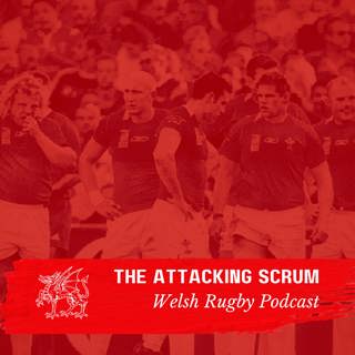 Attacking Scrum - Wales Rugby Podcast for Welsh Rugby fans