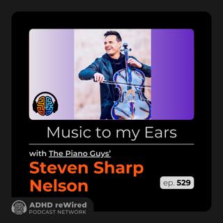 529 | Music to my Ears with Steven Sharp Nelson from the Piano Guys
