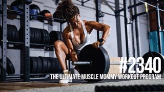 2340: The Ultimate Muscle Mommy Workout Program