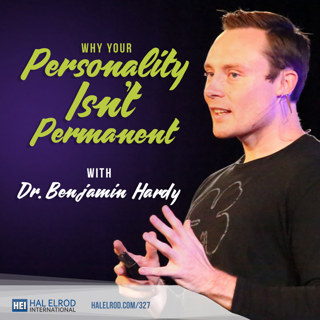 327: Why Your Personality Isn’t Permanent with Dr. Benjamin Hardy
