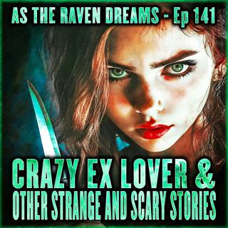 ATRD Ep. 141 - Crazy Ex Lover & Strange And Scary Horror Stories