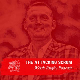 Attacking Scrum - Wales Rugby Podcast for Welsh Rugby fans