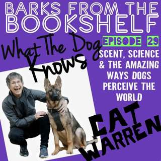 #29 Cat Warren - What The Dog Knows: Scent, Science And The Amazing Way Dogs Perceive The World