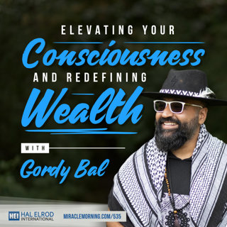 535: Elevating Your Consciousness and Redefining Wealth with Gordy Bal