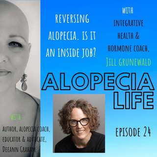 E024 Reversing Alopecia. Is It An Inside Job?, with Integrative Health & Hormone Coach, Jill Grunewald