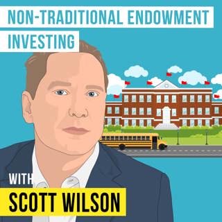 Scott Wilson - Non-Traditional Endowment Investing - [Invest Like the Best, EP.297]