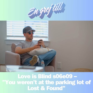 En grej till: Love is Blind: s06e09 – ”You weren’t at the parking lot of Lost & Found”
