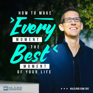 382: How to Make EVERY Moment the BEST Moment of Your Life