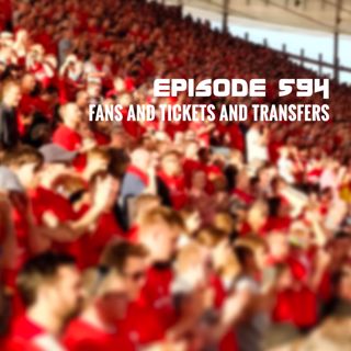 Episode 594 - Fans and Tickets and Transfers