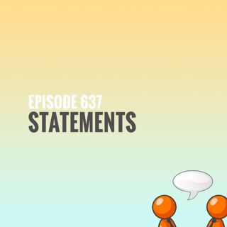 Episode 637 - Statements