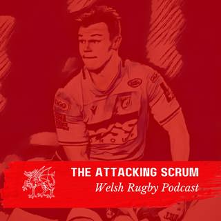 Attacking Scrum - Wales Rugby Podcast for Welsh Rugby fans