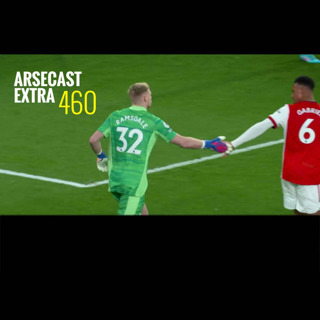 Arsecast Extra Episode 460 - 28.02.2022