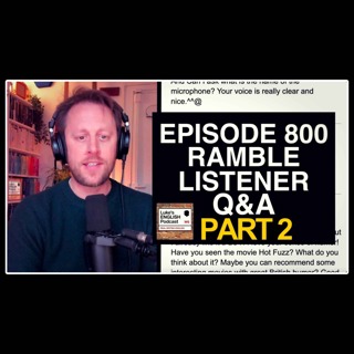 800. [PART 2] EPISODE 800 RAMBLE / LEPSTER Q&A