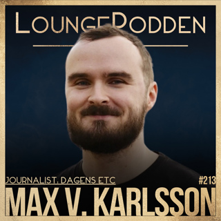 #213 - Max V Karlsson: Chief Cringe Reporter på Dagens ETC