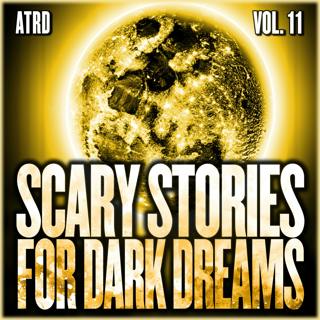 Scary Stories For Dark Dreams - Volume 11 | ATRD Podcast